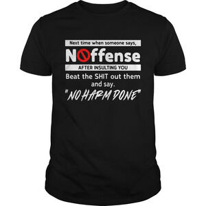 Next Time When Someone Says No Offense After Insulting You Shirt